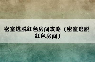 密室逃脱红色房间攻略（密室逃脱 红色房间）